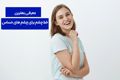 معرفی بهترین خط چشم برای چشم های حساس در 1403